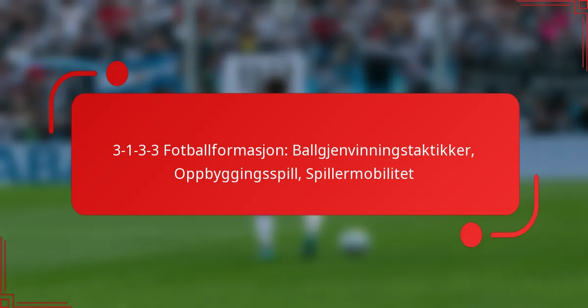 3-1-3-3 Fotballformasjon: Ballgjenvinningstaktikker, Oppbyggingsspill, Spillermobilitet