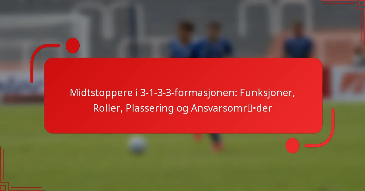 Midtstoppere i 3-1-3-3-formasjonen: Funksjoner, Roller, Plassering og Ansvarsområder