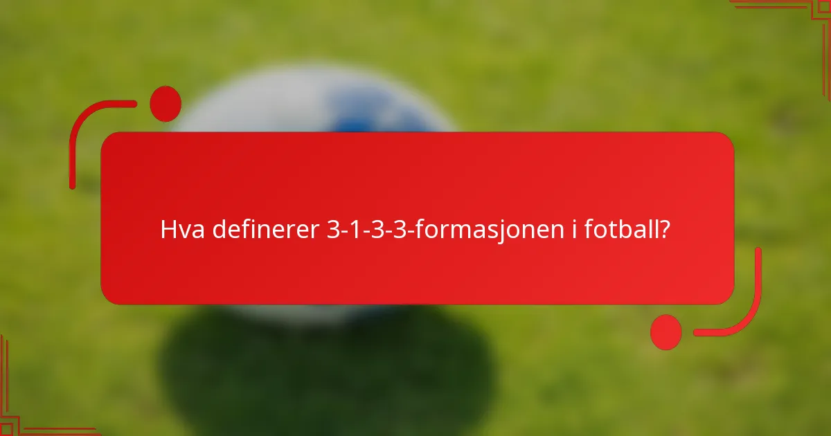Hva definerer 3-1-3-3-formasjonen i fotball?