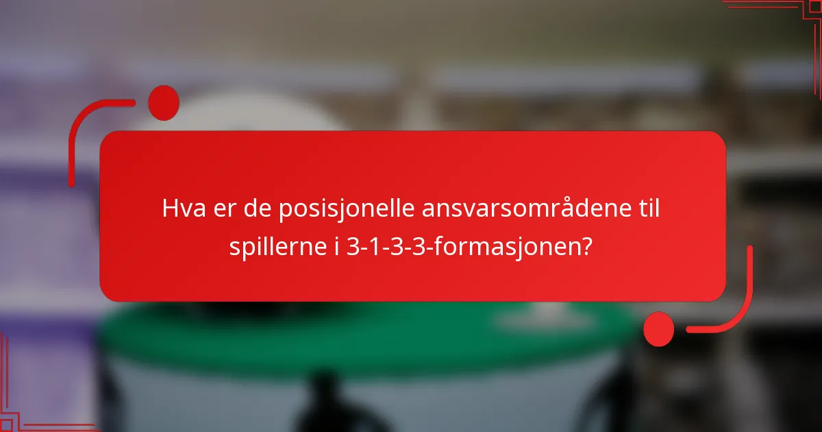 Hva er de posisjonelle ansvarsområdene til spillerne i 3-1-3-3-formasjonen?