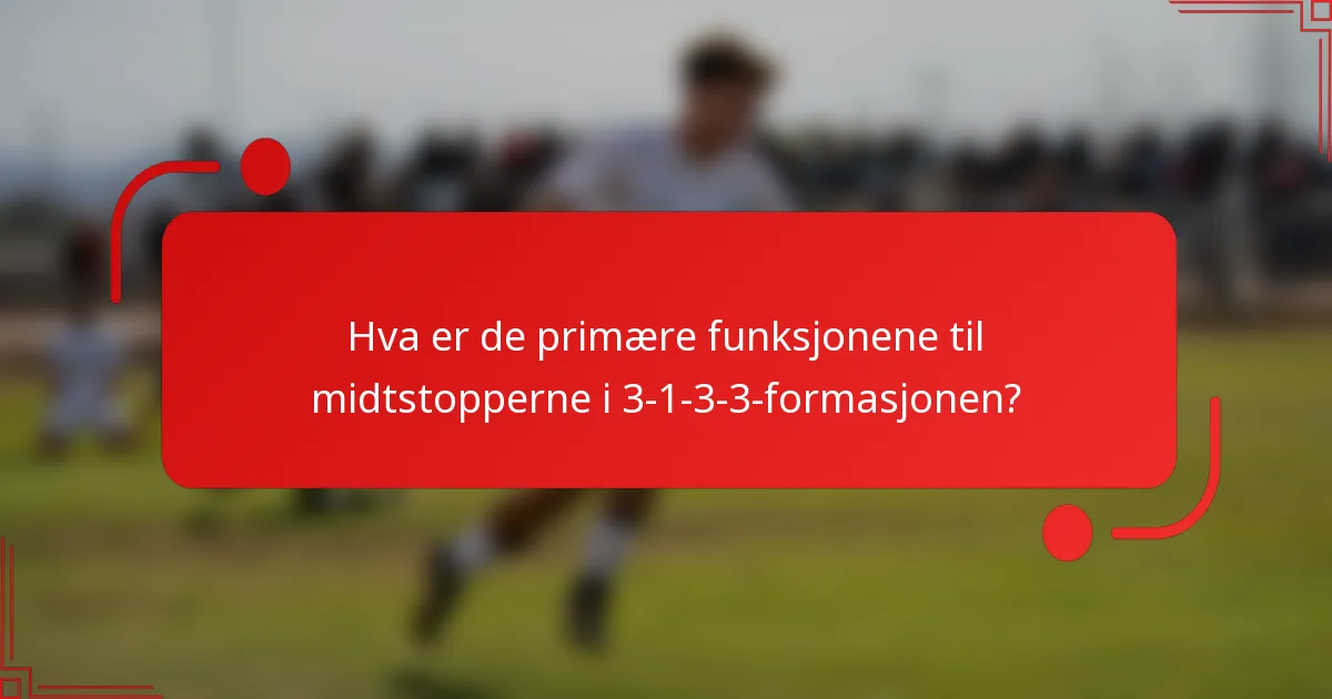 Hva er de primære funksjonene til midtstopperne i 3-1-3-3-formasjonen?