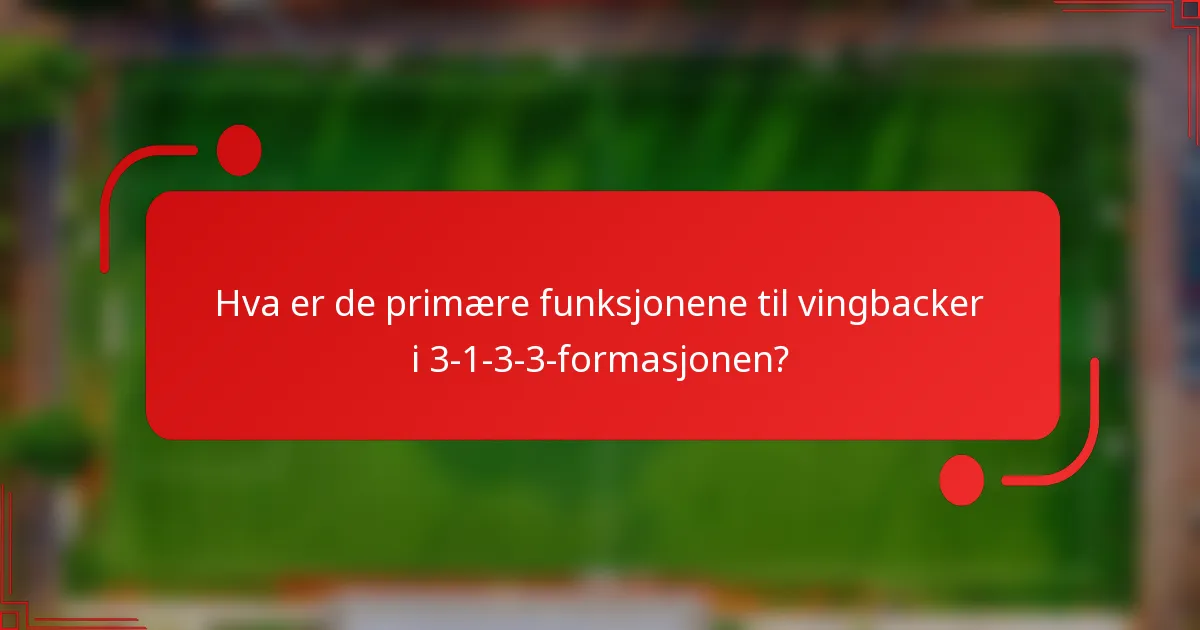 Hva er de primære funksjonene til vingbacker i 3-1-3-3-formasjonen?