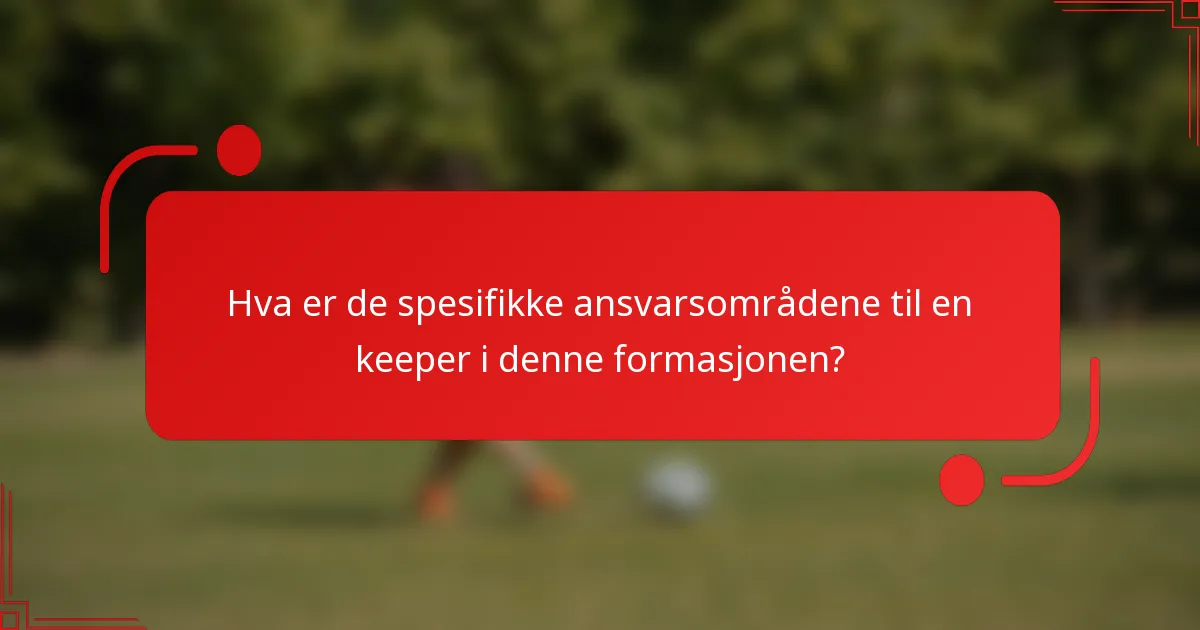 Hva er de spesifikke ansvarsområdene til en keeper i denne formasjonen?