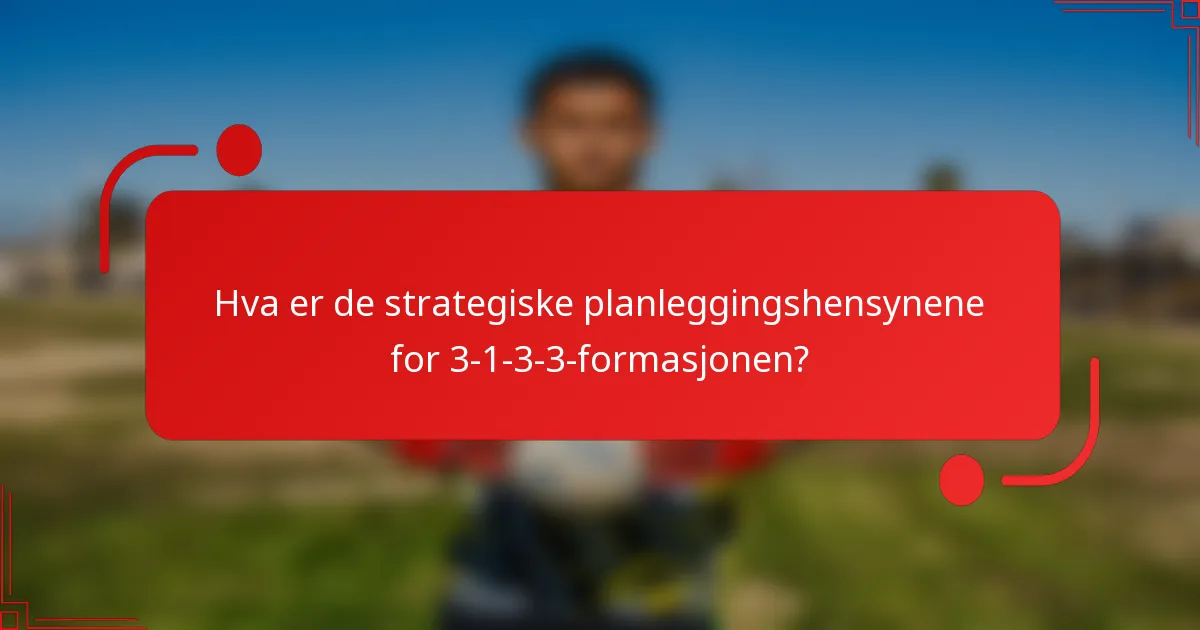 Hva er de strategiske planleggingshensynene for 3-1-3-3-formasjonen?
