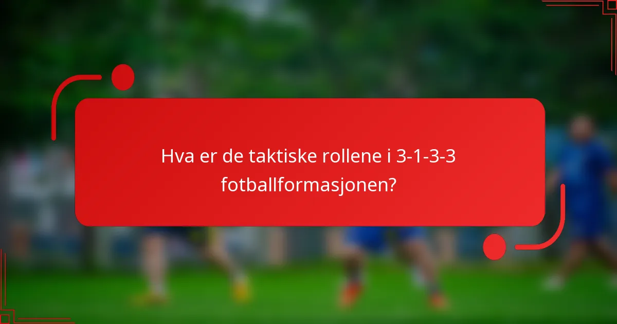 Hva er de taktiske rollene i 3-1-3-3 fotballformasjonen?