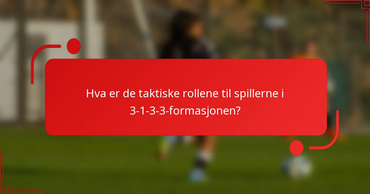 Hva er de taktiske rollene til spillerne i 3-1-3-3-formasjonen?