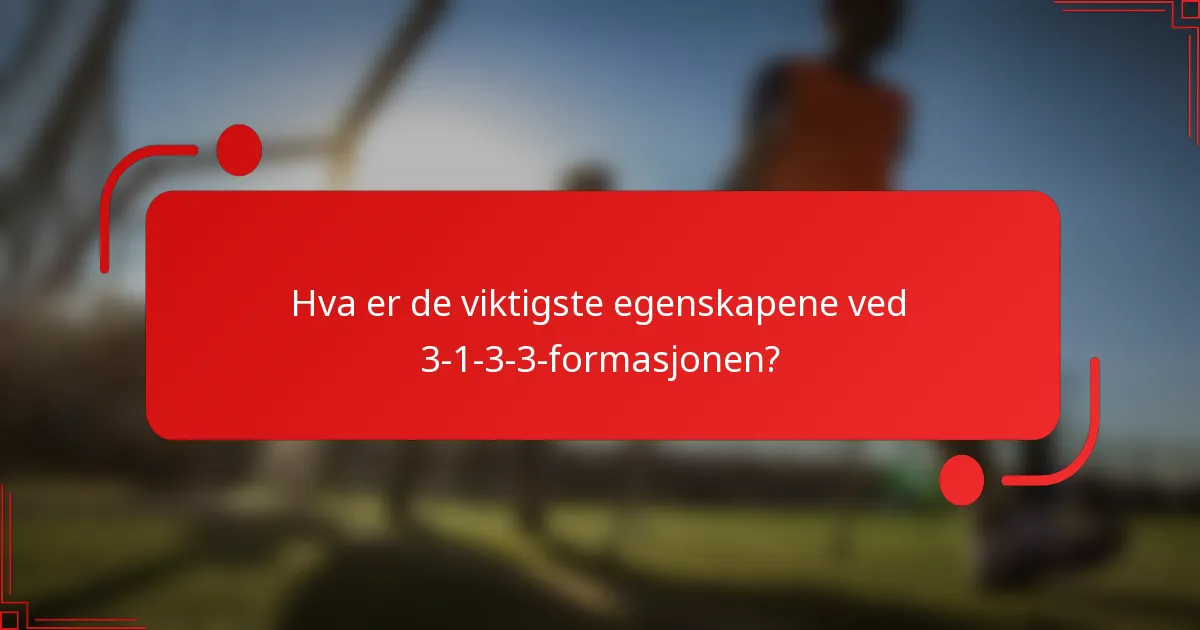 Hva er de viktigste egenskapene ved 3-1-3-3-formasjonen?