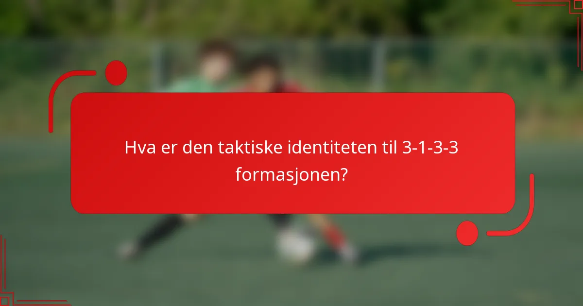 Hva er den taktiske identiteten til 3-1-3-3 formasjonen?