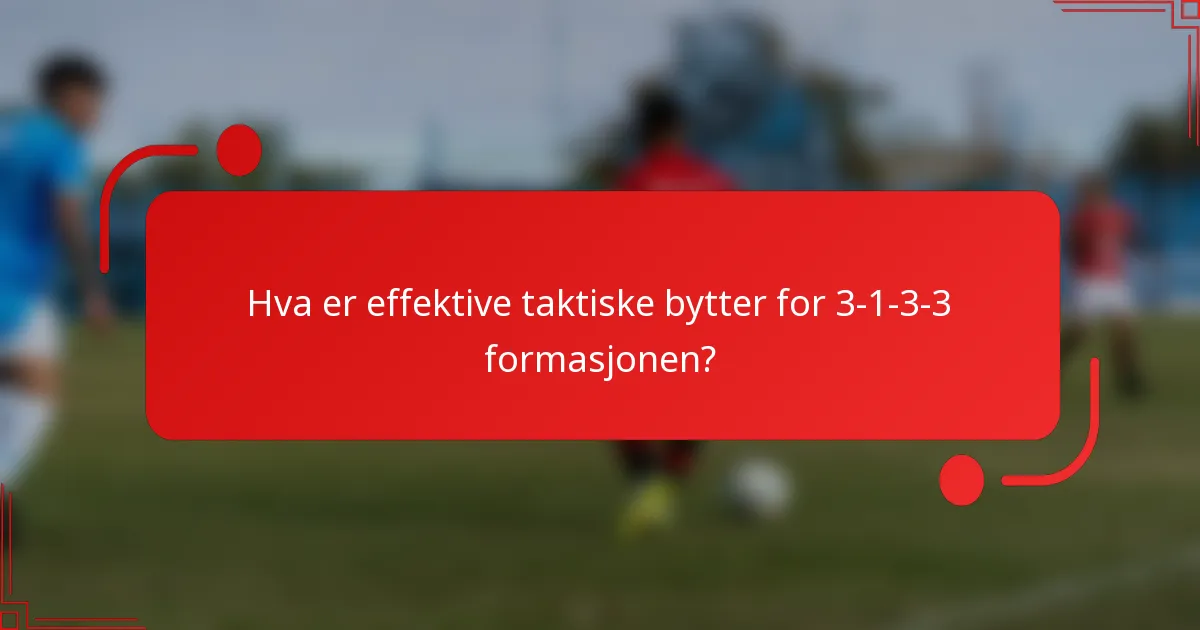 Hva er effektive taktiske bytter for 3-1-3-3 formasjonen?