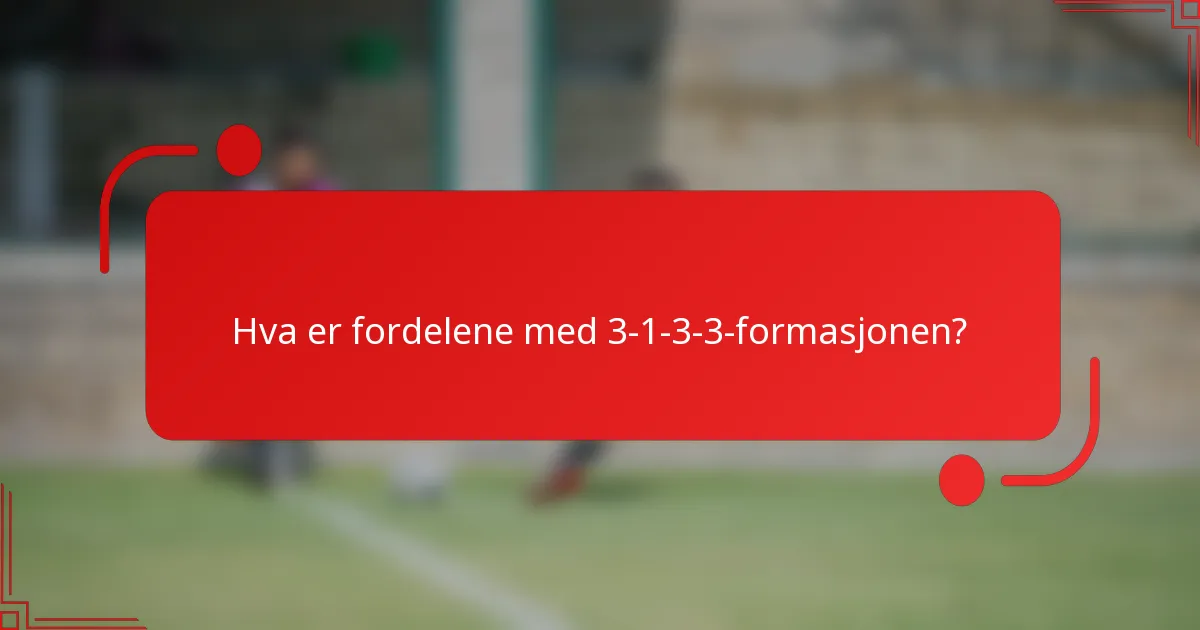Hva er fordelene med 3-1-3-3-formasjonen?