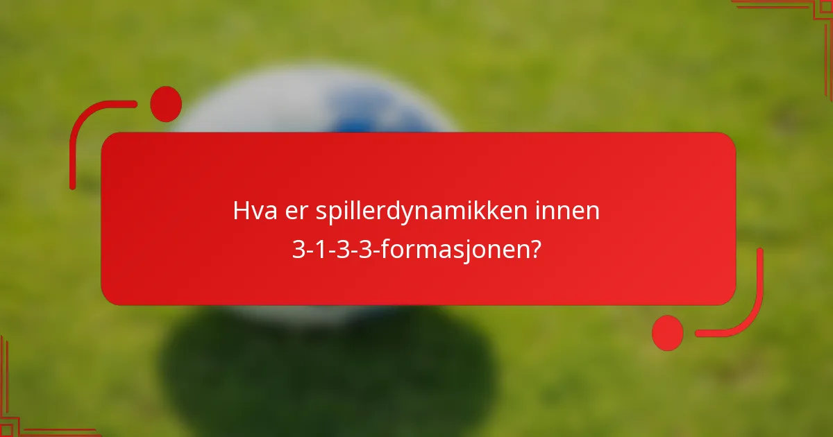 Hva er spillerdynamikken innen 3-1-3-3-formasjonen?