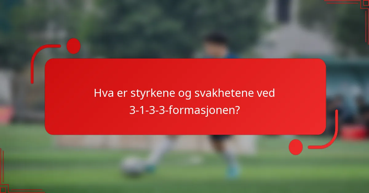 Hva er styrkene og svakhetene ved 3-1-3-3-formasjonen?