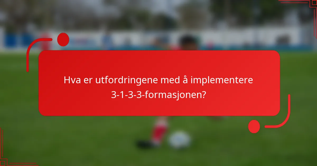 Hva er utfordringene med å implementere 3-1-3-3-formasjonen?