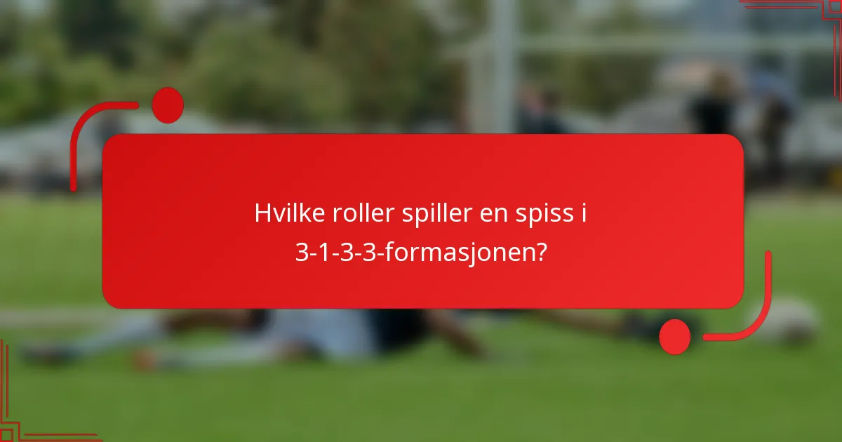 Hvilke roller spiller en spiss i 3-1-3-3-formasjonen?
