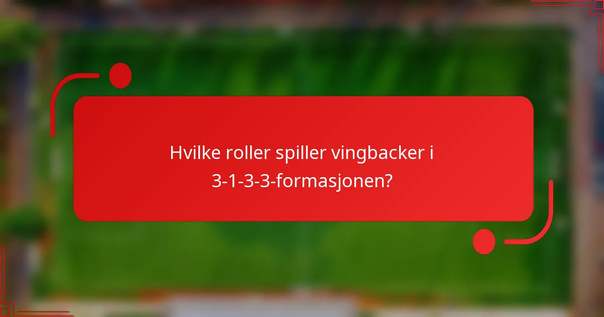 Hvilke roller spiller vingbacker i 3-1-3-3-formasjonen?