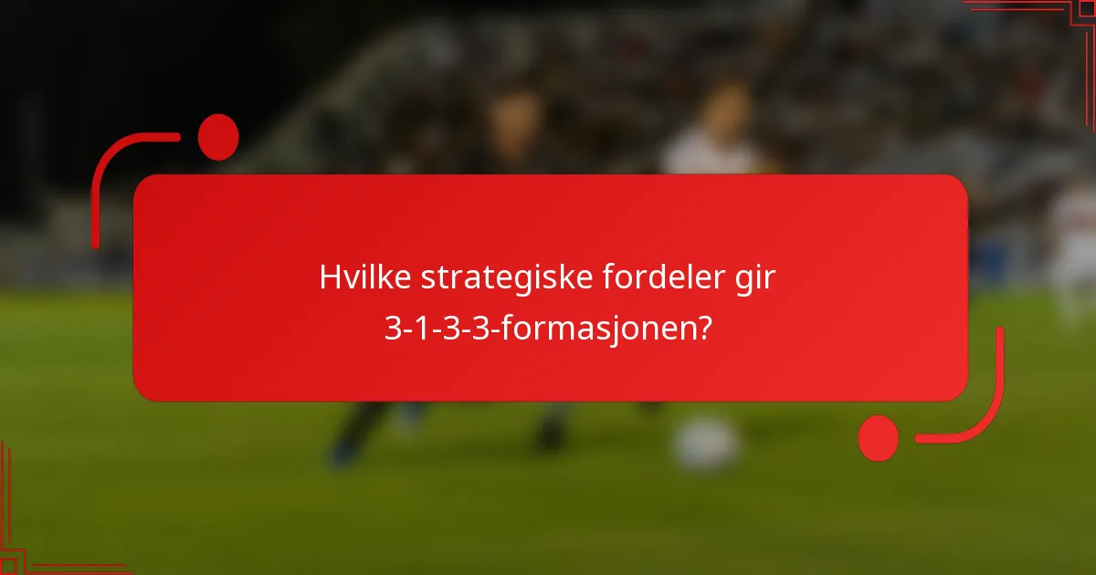Hvilke strategiske fordeler gir 3-1-3-3-formasjonen?