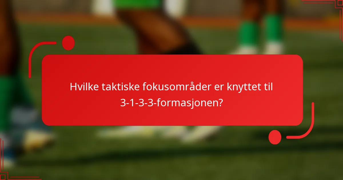 Hvilke taktiske fokusområder er knyttet til 3-1-3-3-formasjonen?