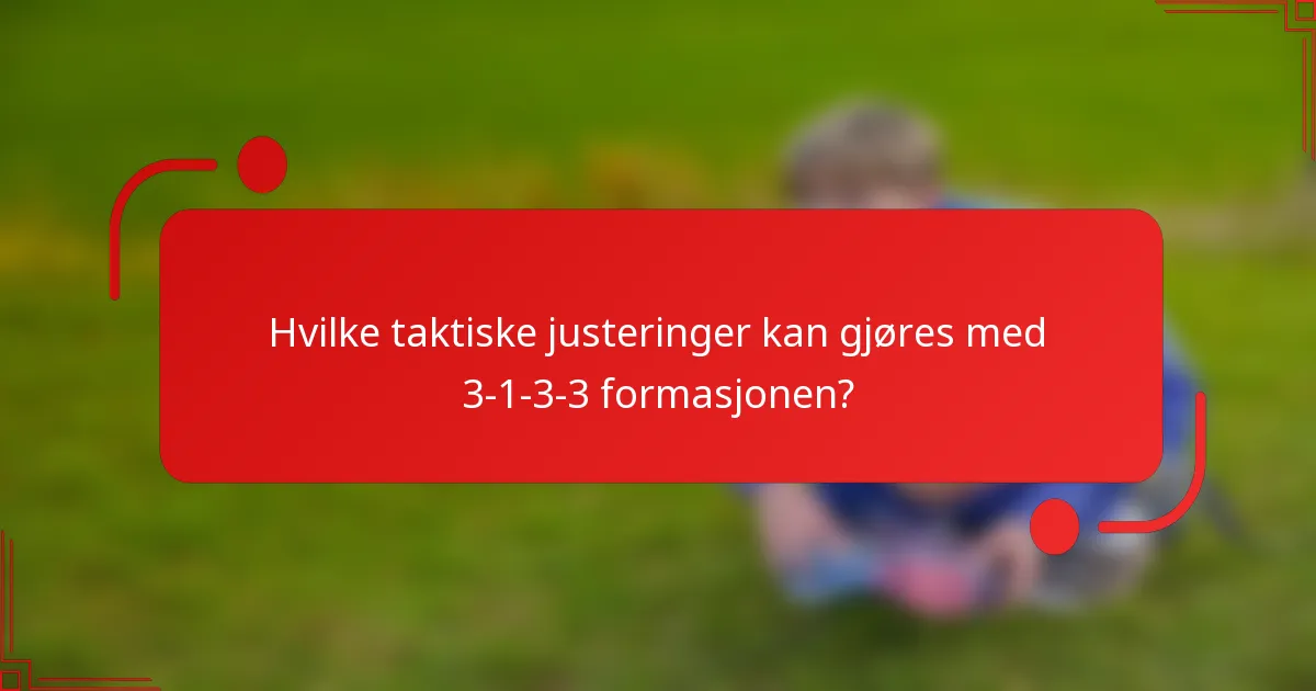 Hvilke taktiske justeringer kan gjøres med 3-1-3-3 formasjonen?
