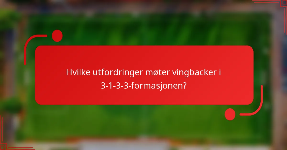 Hvilke utfordringer møter vingbacker i 3-1-3-3-formasjonen?
