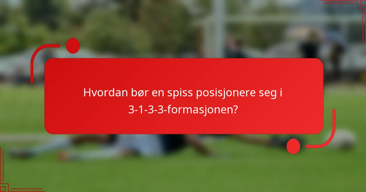 Hvordan bør en spiss posisjonere seg i 3-1-3-3-formasjonen?