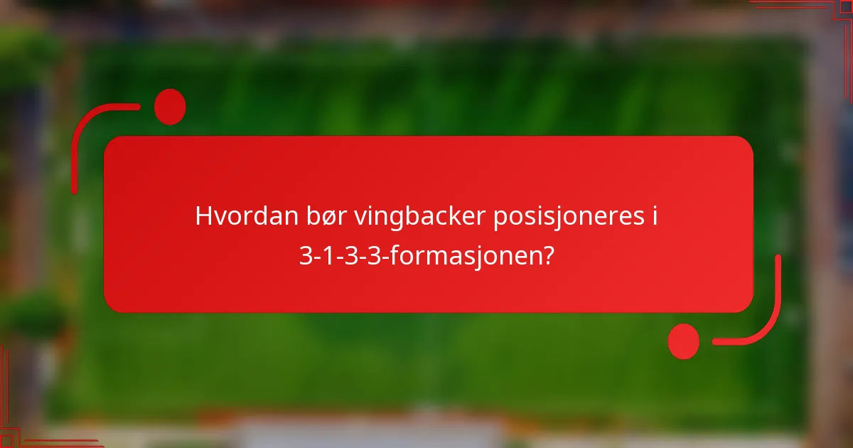 Hvordan bør vingbacker posisjoneres i 3-1-3-3-formasjonen?