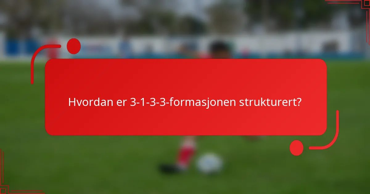 Hvordan er 3-1-3-3-formasjonen strukturert?