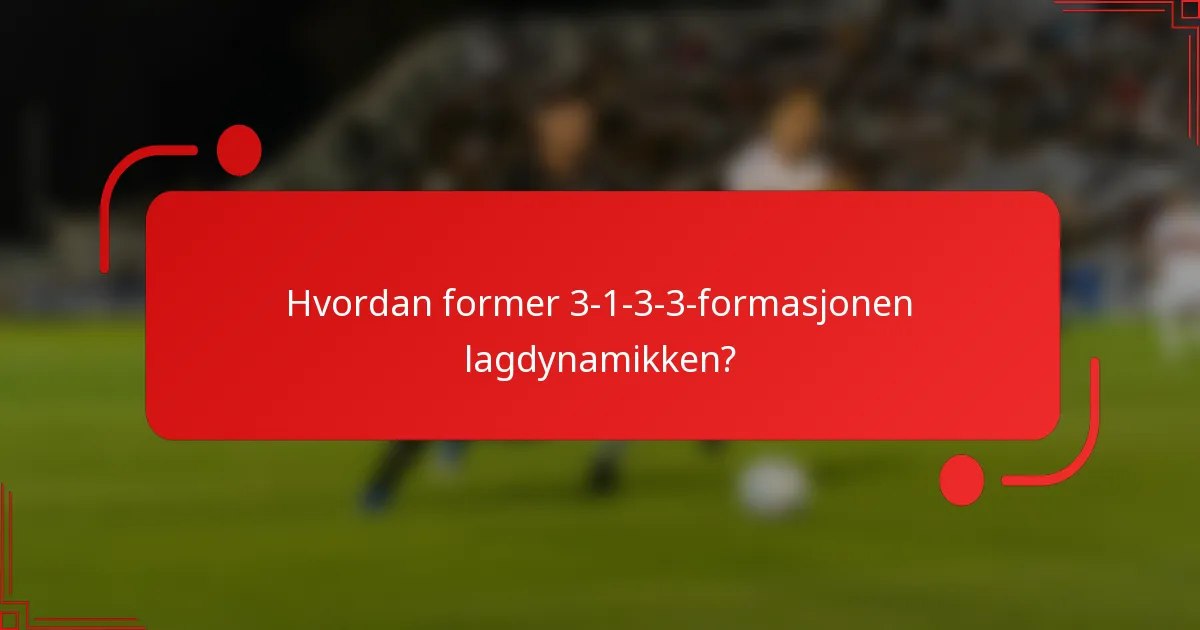 Hvordan former 3-1-3-3-formasjonen lagdynamikken?