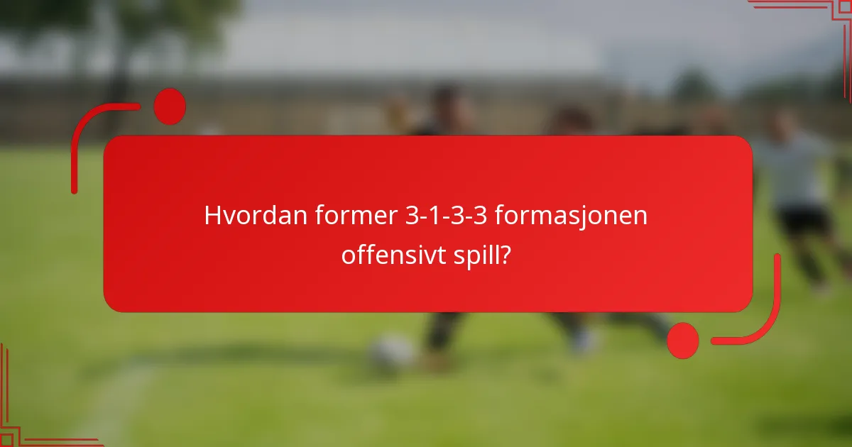 Hvordan former 3-1-3-3 formasjonen offensivt spill?