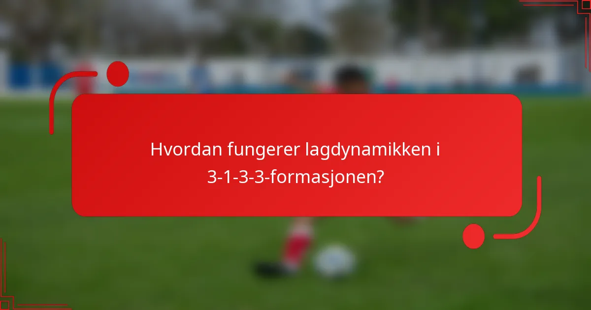 Hvordan fungerer lagdynamikken i 3-1-3-3-formasjonen?