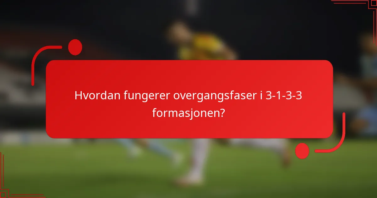 Hvordan fungerer overgangsfaser i 3-1-3-3 formasjonen?