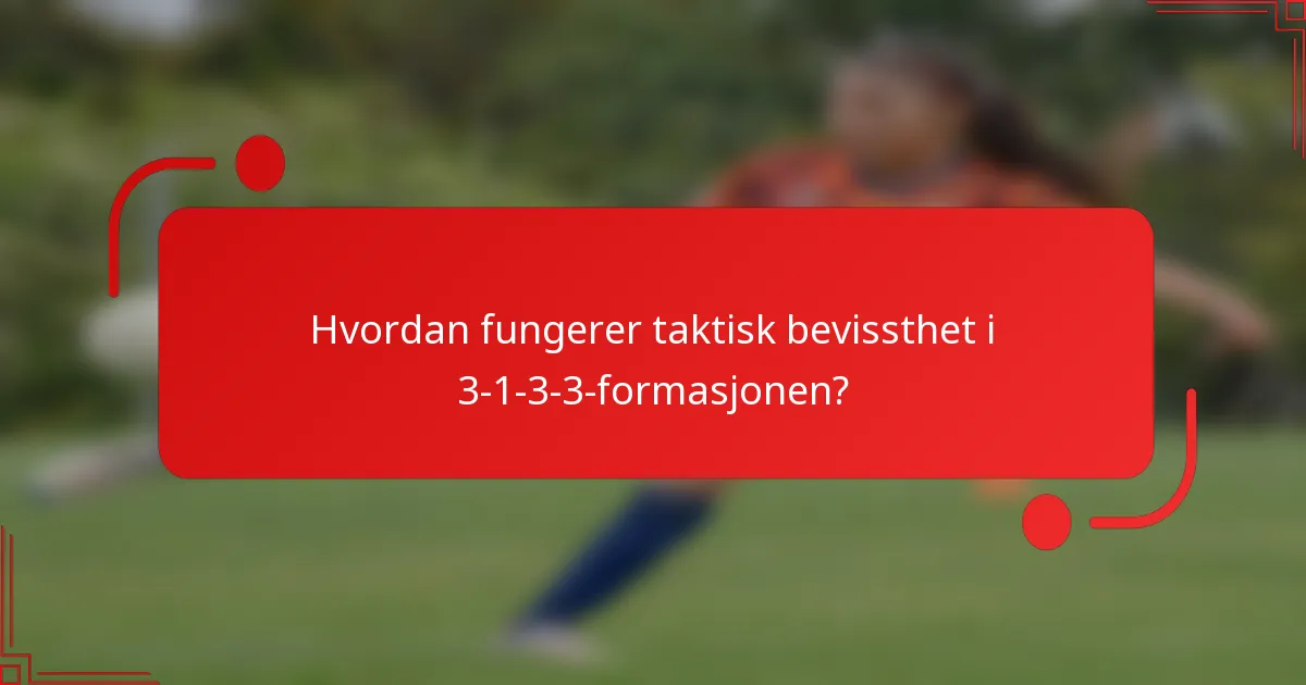 Hvordan fungerer taktisk bevissthet i 3-1-3-3-formasjonen?