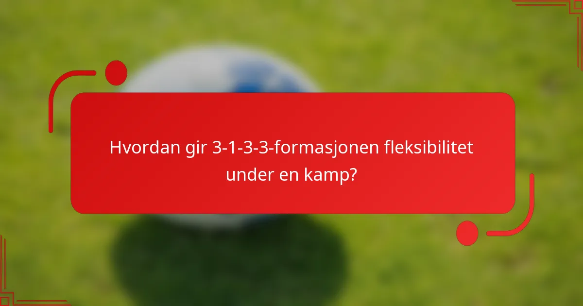 Hvordan gir 3-1-3-3-formasjonen fleksibilitet under en kamp?