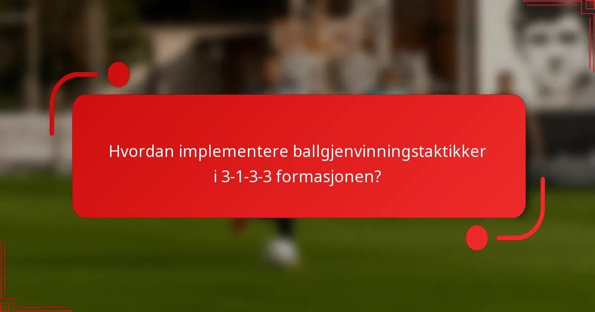 Hvordan implementere ballgjenvinningstaktikker i 3-1-3-3 formasjonen?