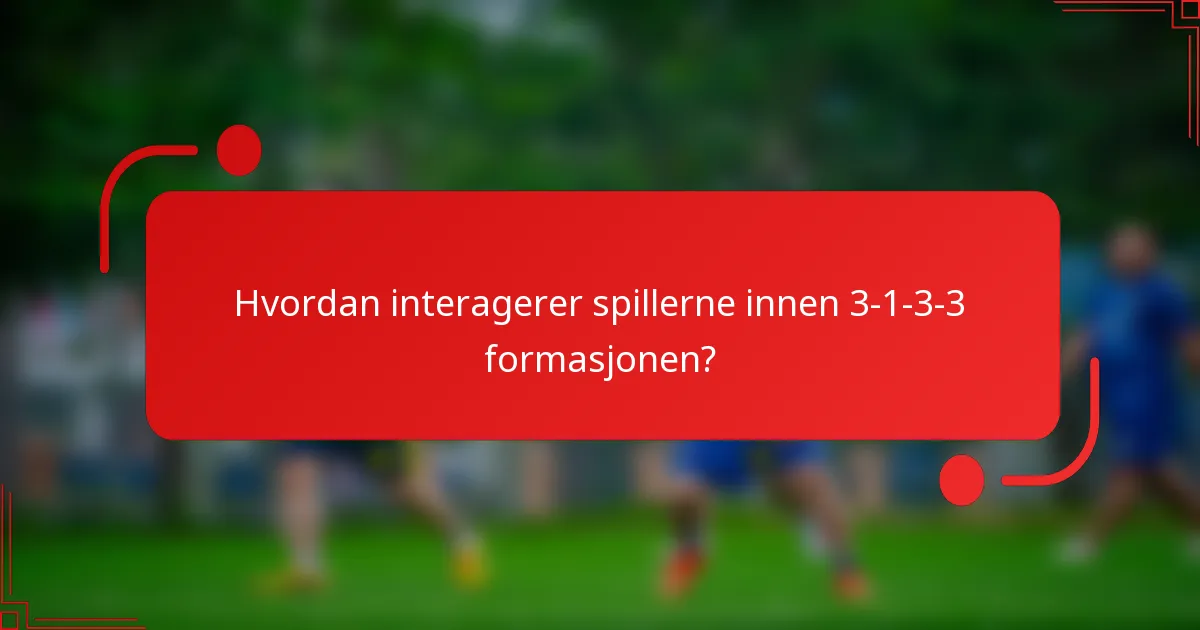 Hvordan interagerer spillerne innen 3-1-3-3 formasjonen?