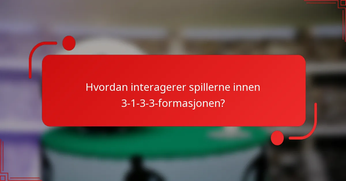 Hvordan interagerer spillerne innen 3-1-3-3-formasjonen?