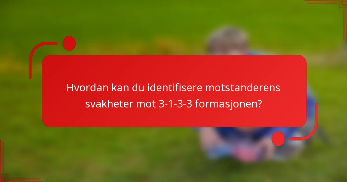 Hvordan kan du identifisere motstanderens svakheter mot 3-1-3-3 formasjonen?