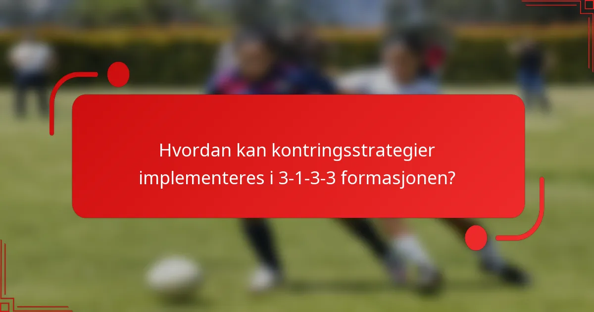 Hvordan kan kontringsstrategier implementeres i 3-1-3-3 formasjonen?