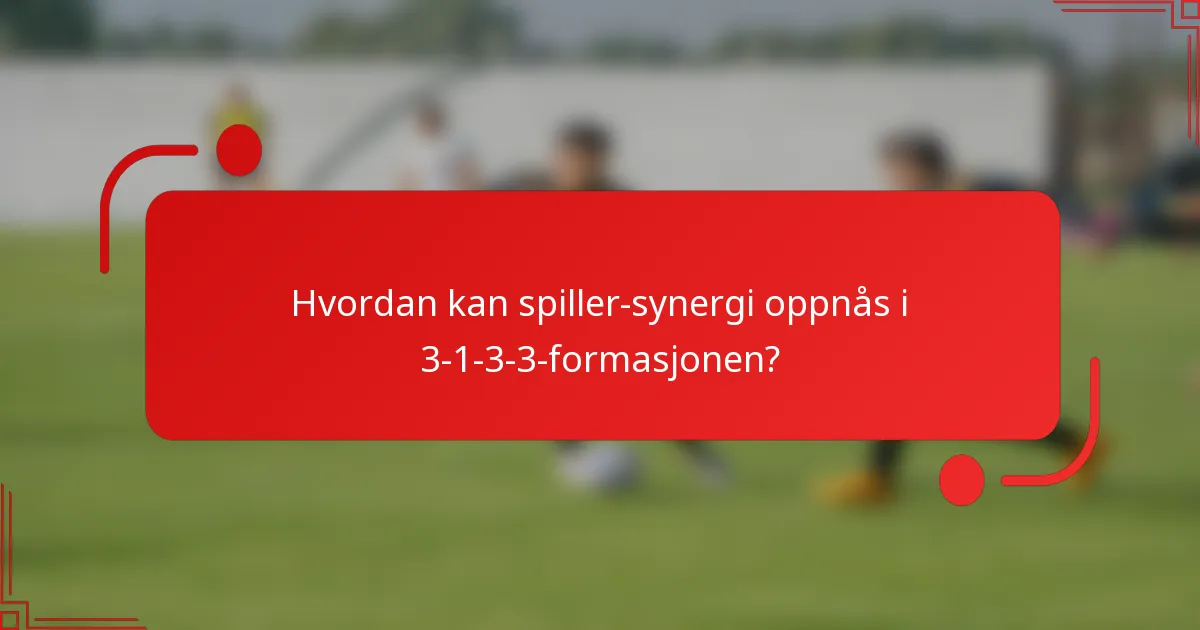 Hvordan kan spiller-synergi oppnås i 3-1-3-3-formasjonen?