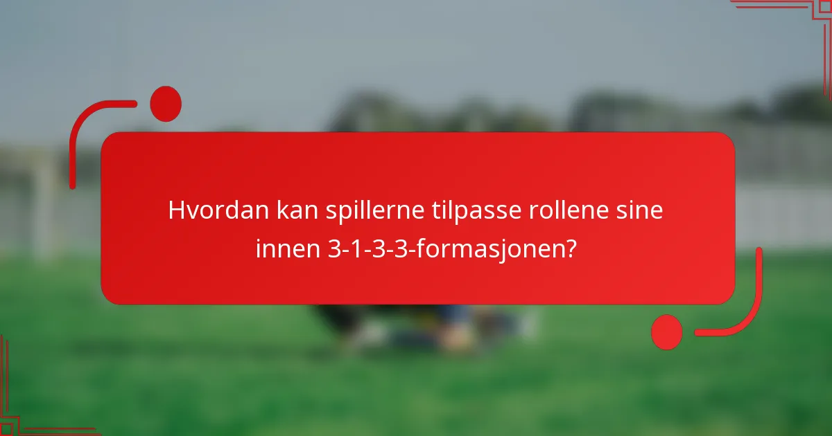Hvordan kan spillerne tilpasse rollene sine innen 3-1-3-3-formasjonen?
