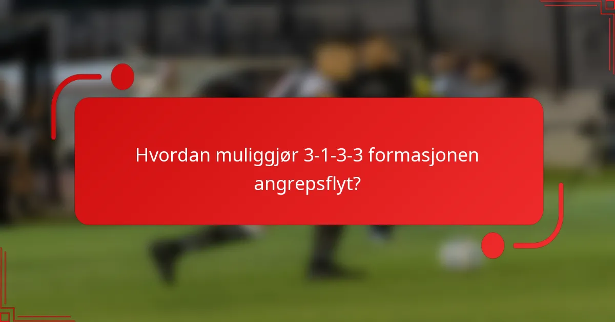 Hvordan muliggjør 3-1-3-3 formasjonen angrepsflyt?