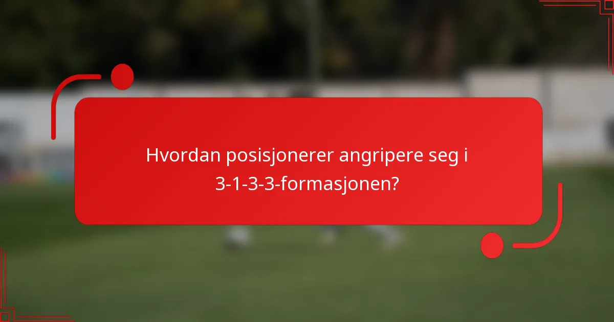 Hvordan posisjonerer angripere seg i 3-1-3-3-formasjonen?