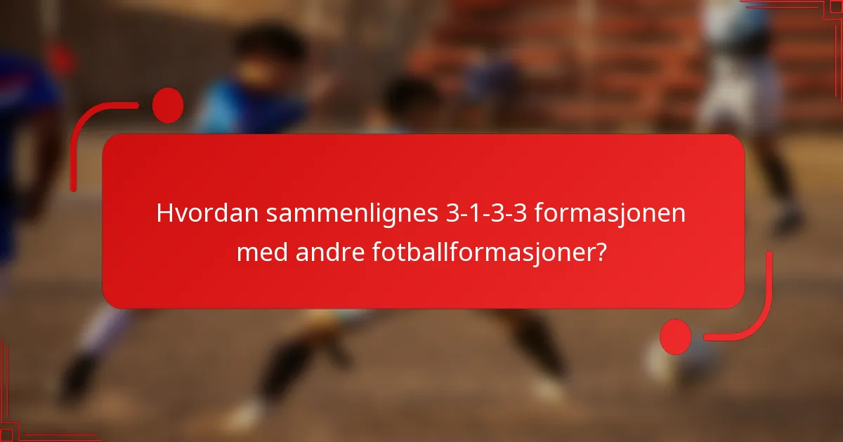 Hvordan sammenlignes 3-1-3-3 formasjonen med andre fotballformasjoner?