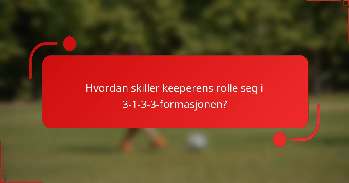 Hvordan skiller keeperens rolle seg i 3-1-3-3-formasjonen?