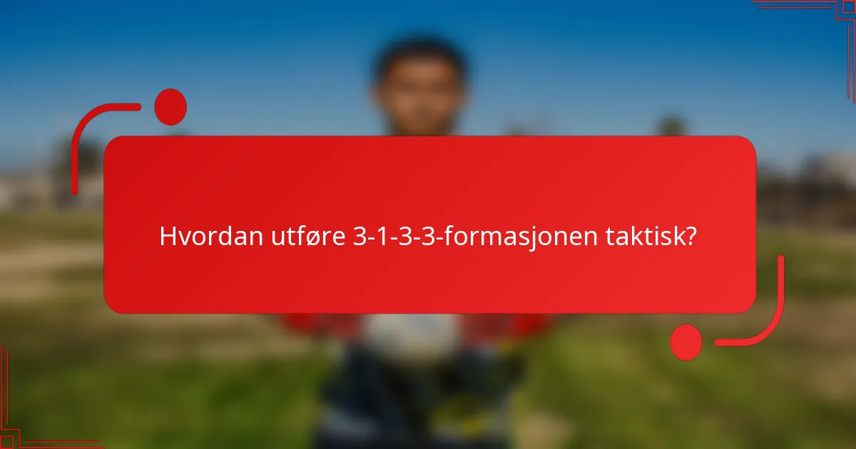 Hvordan utføre 3-1-3-3-formasjonen taktisk?