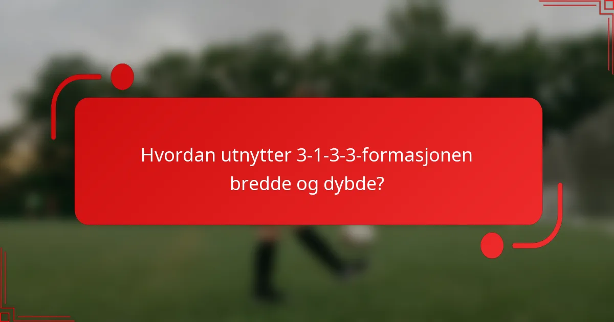 Hvordan utnytter 3-1-3-3-formasjonen bredde og dybde?